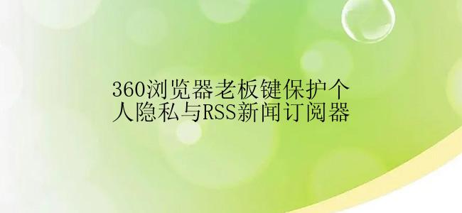 360浏览器怎么设置老板键保护个人隐私与RSS新闻订阅器？