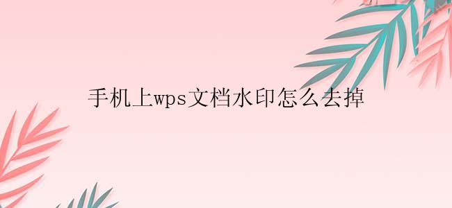 手机上wps文档水印怎么去掉