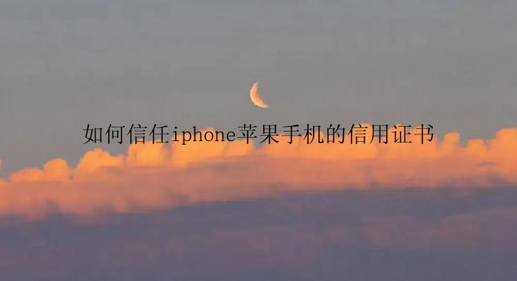 如何信任iphone苹果手机的信用证书