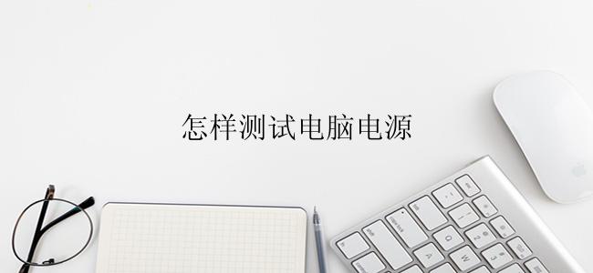 怎样测试电脑电源