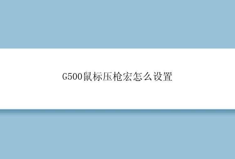 G500鼠标压枪宏怎么设置？