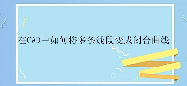 在CAD中如何将多条线段变成闭合曲线