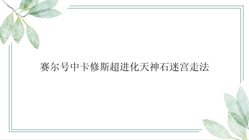 赛尔号中卡修斯超进化天神石迷宫走法