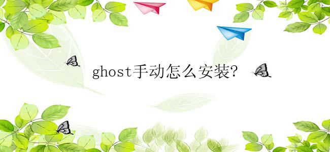 ghost手动怎么安装?