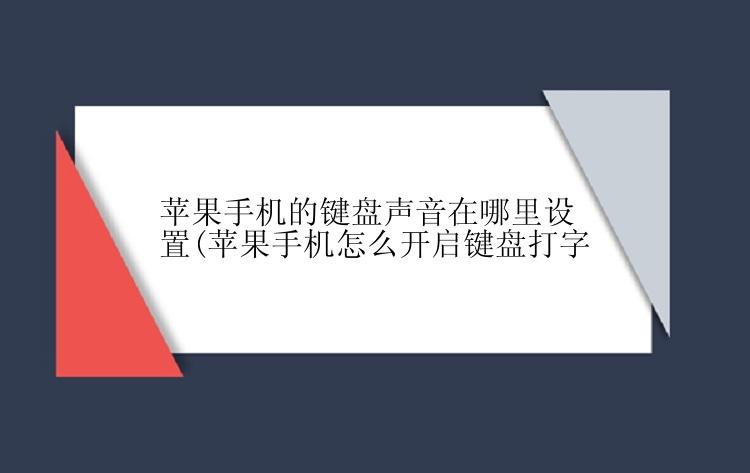 苹果手机的键盘声音在哪里设置(苹果手机怎么开启键盘打字