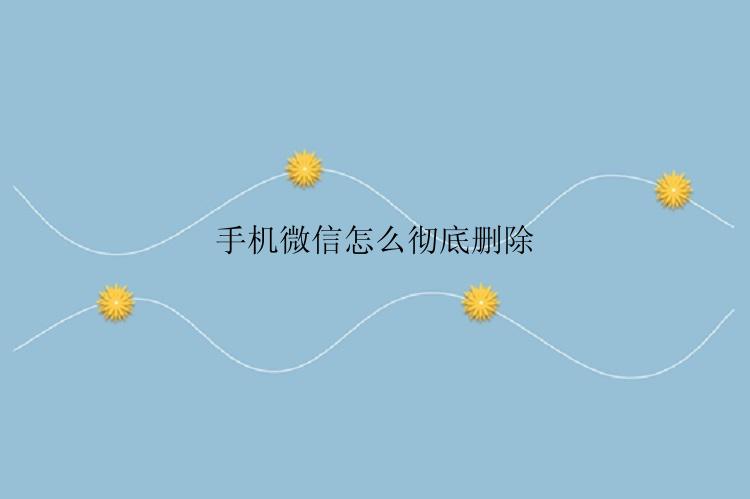 手机微信怎么彻底删除
