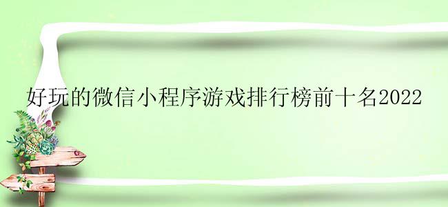 好玩的微信小程序游戏排行榜前十名2022