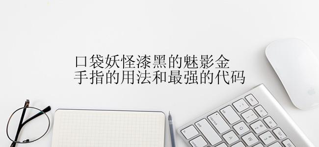 口袋妖怪漆黑的魅影金手指的用法和最强的代码