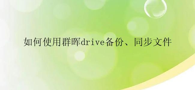 如何使用群晖drive备份、同步文件