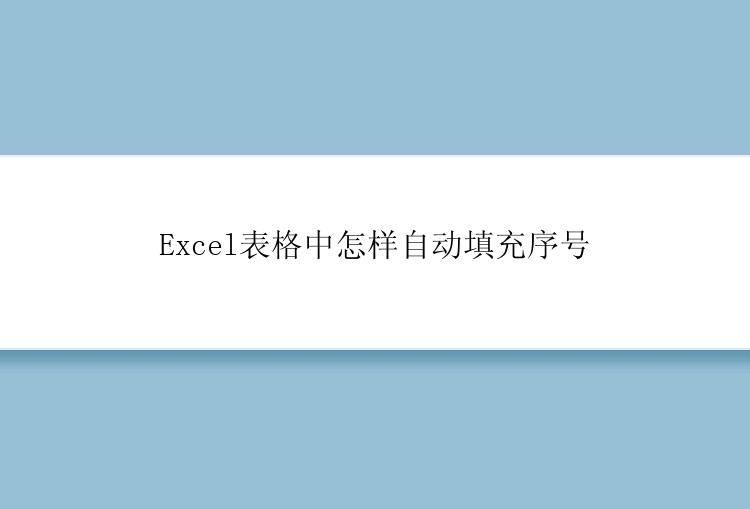 Excel表格中怎样自动填充序号