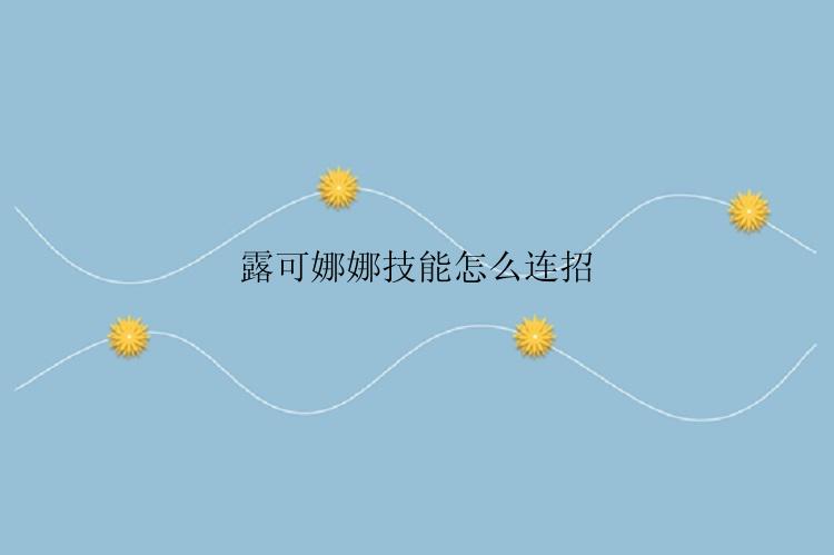 露可娜娜技能怎么连招