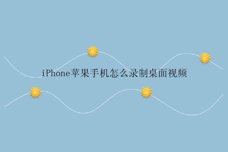 iPhone苹果手机怎么录制桌面视频