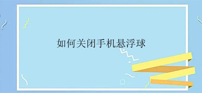 如何关闭手机悬浮球