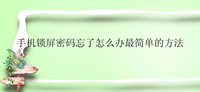 手机锁屏密码忘了怎么办最简单的方法