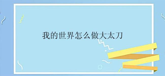 我的世界怎么做大太刀