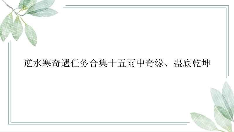 逆水寒奇遇任务合集十五雨中奇缘、蛊底乾坤