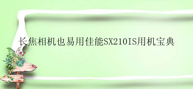 长焦相机也易用佳能SX210IS用机宝典