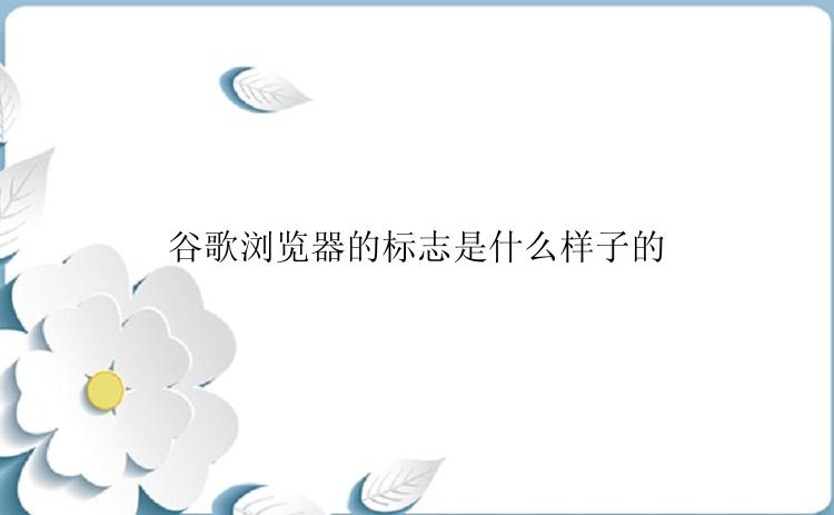 谷歌浏览器的标志是什么样子的