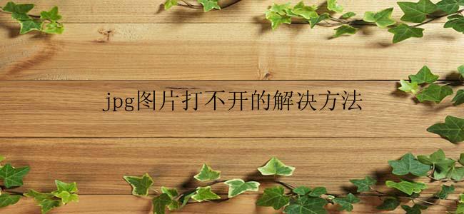 jpg图片打不开怎么解决？