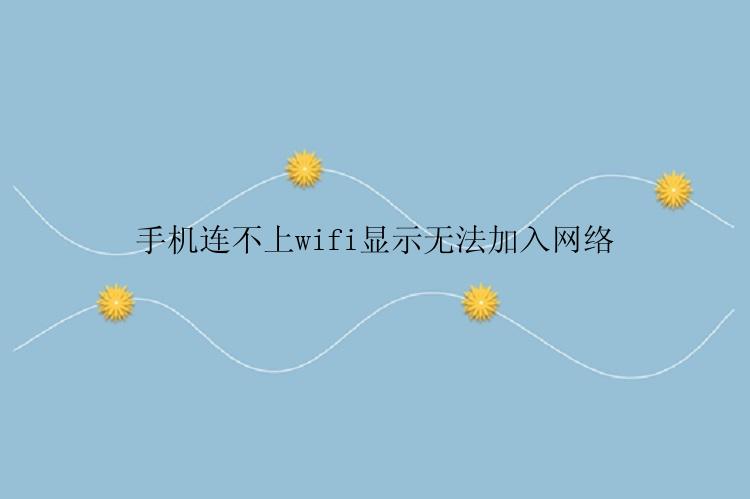 手机连不上wifi显示无法加入网络