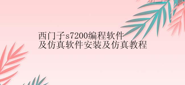 西门子s7200编程软件及仿真软件安装及仿真教程