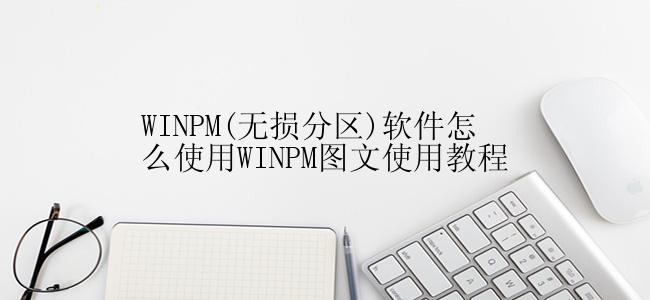 WINPM(无损分区)软件怎么使用WINPM图文使用教程