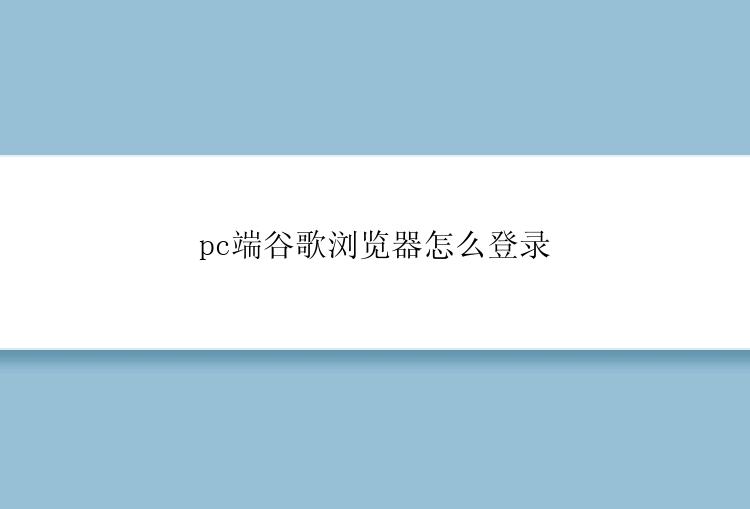 pc端谷歌浏览器怎么登录
