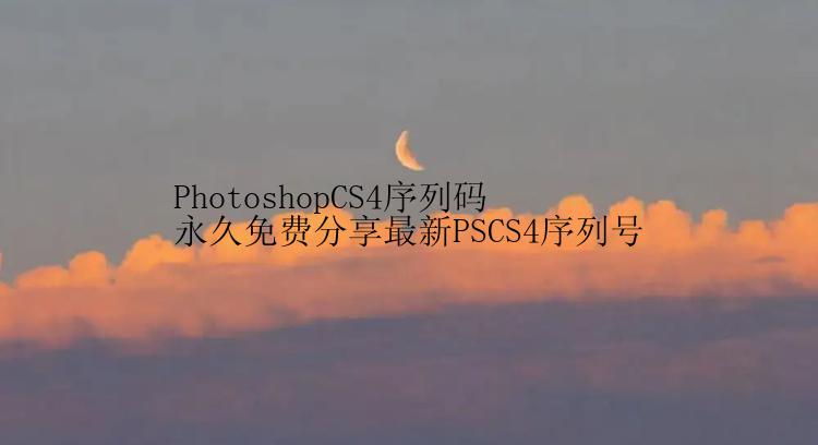 PhotoshopCS4序列码永久免费分享最新PSCS4序列号