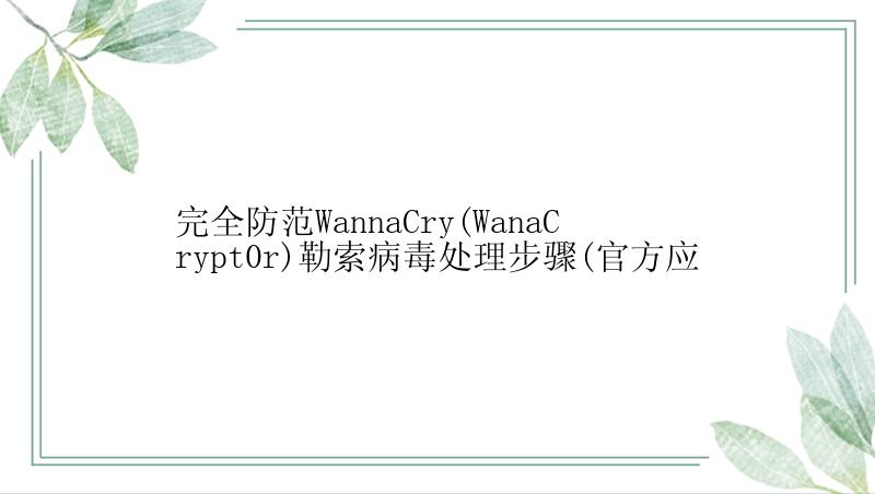 完全防范WannaCry(WanaCrypt0r)勒索病毒处理步骤(官方应