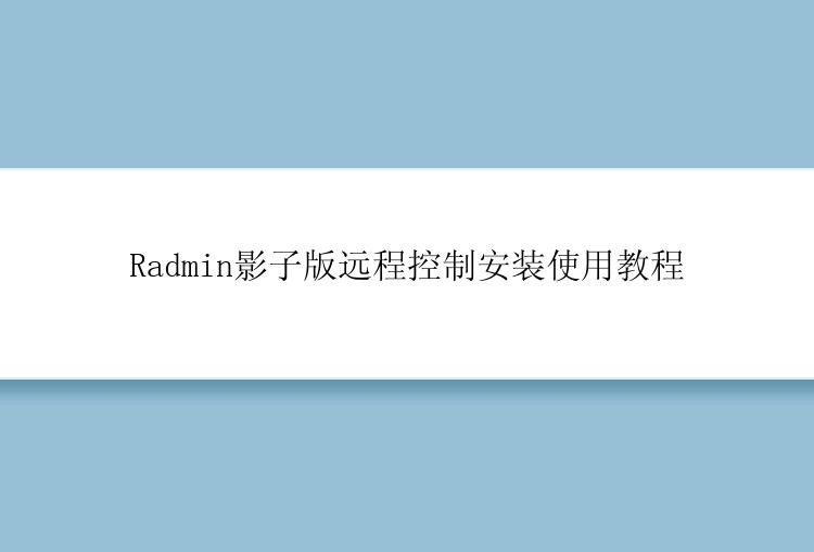 Radmin影子版远程控制安装使用教程