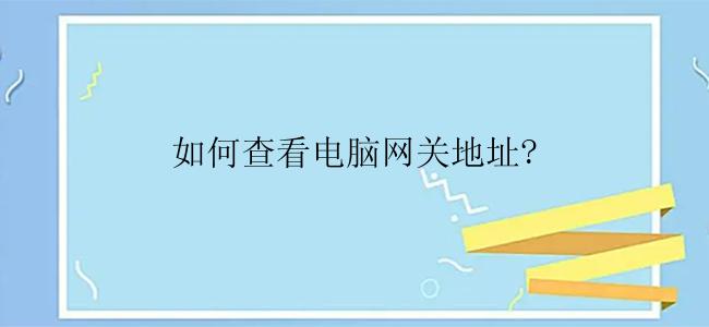 如何查看电脑网关地址