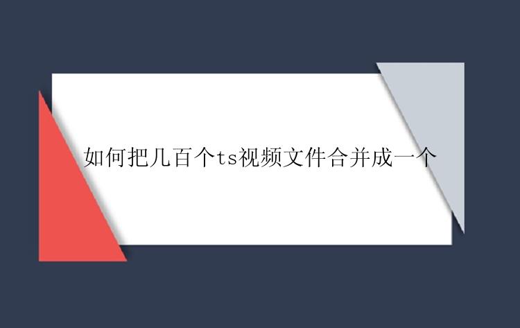 如何把几百个ts视频文件合并成一个