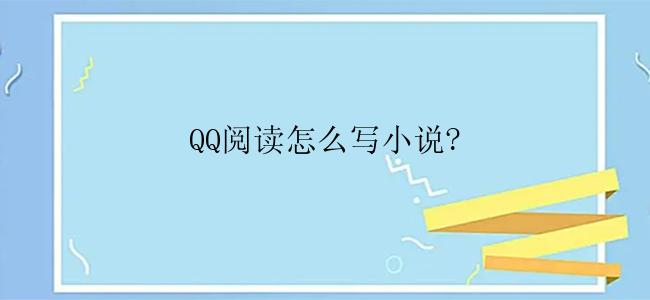 QQ阅读怎么写小说?