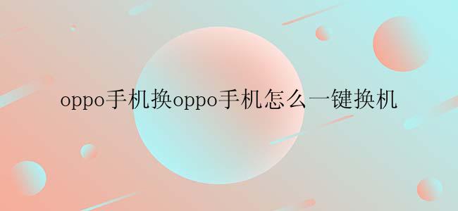 oppo手机换oppo手机怎么一键换机