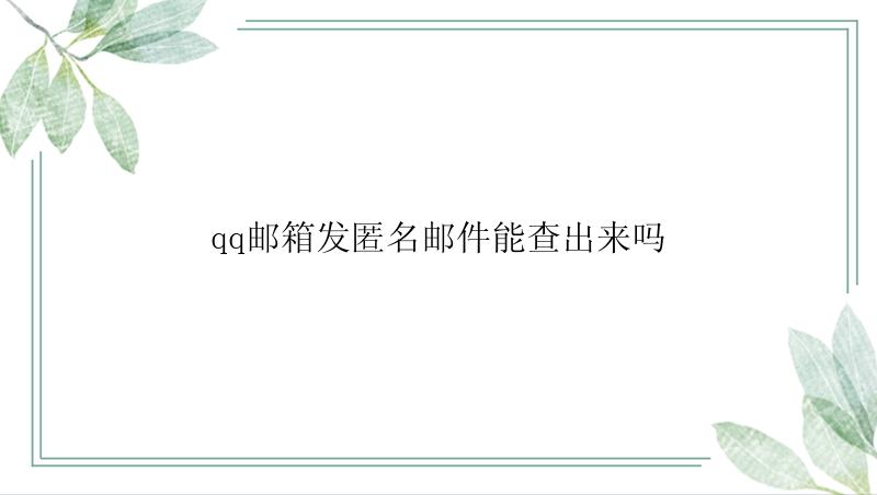 qq邮箱发匿名邮件能查出来吗