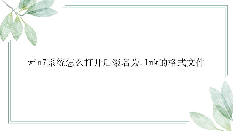 win7系统怎么打开后缀名为.lnk的格式文件