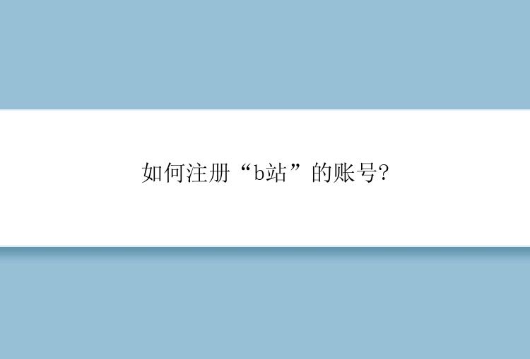如何注册“b站”的账号?