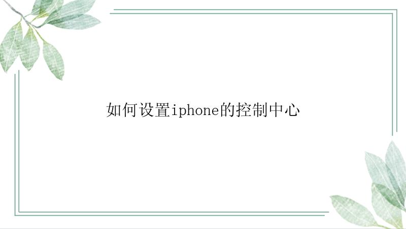 如何设置iphone的控制中心