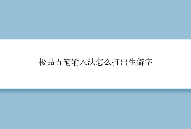 极品五笔输入法怎么打出生僻字？