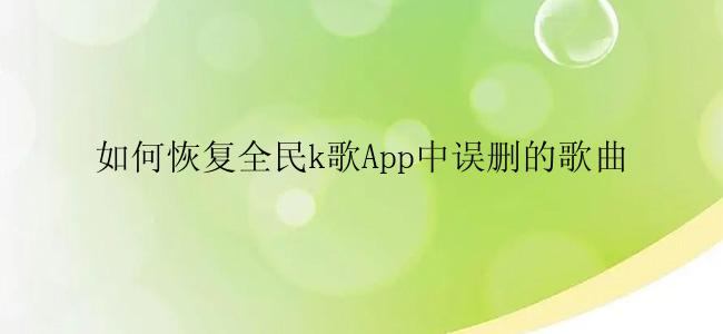 如何恢复全民k歌App中误删的歌曲