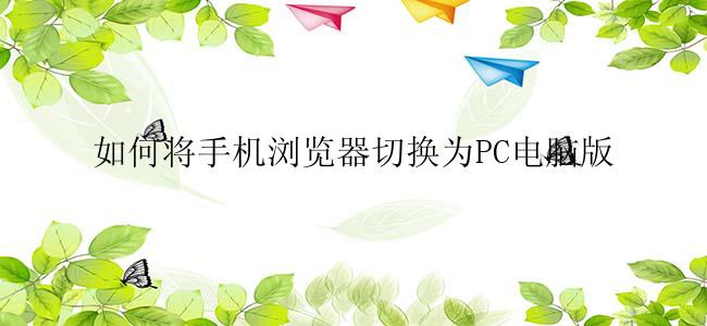 如何将手机浏览器切换为PC电脑版？