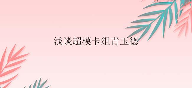 浅谈超模卡组青玉德