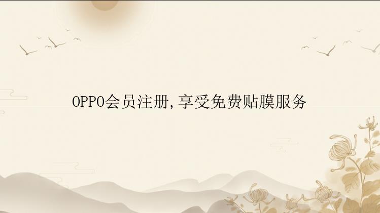 OPPO会员注册,享受免费贴膜服务