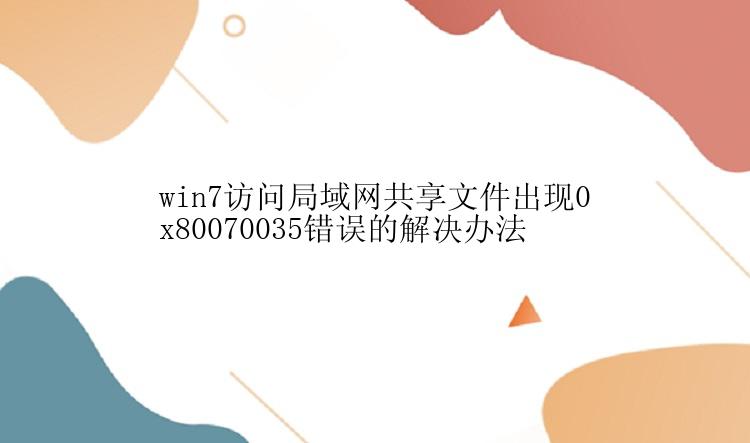 win7访问局域网共享文件出现0x80070035错误的解决办法