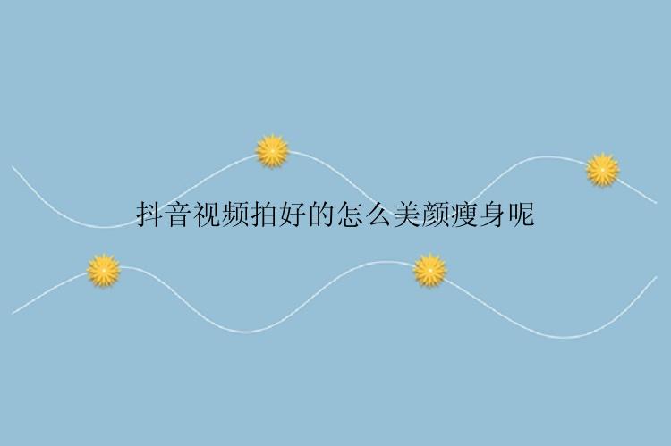 拍好的抖音视频怎么开美颜瘦身？
