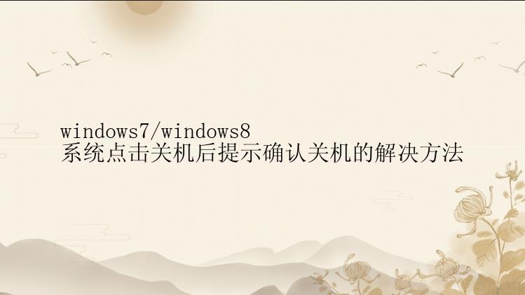 windows7/windows8系统点击关机后提示确认关机的解决方法