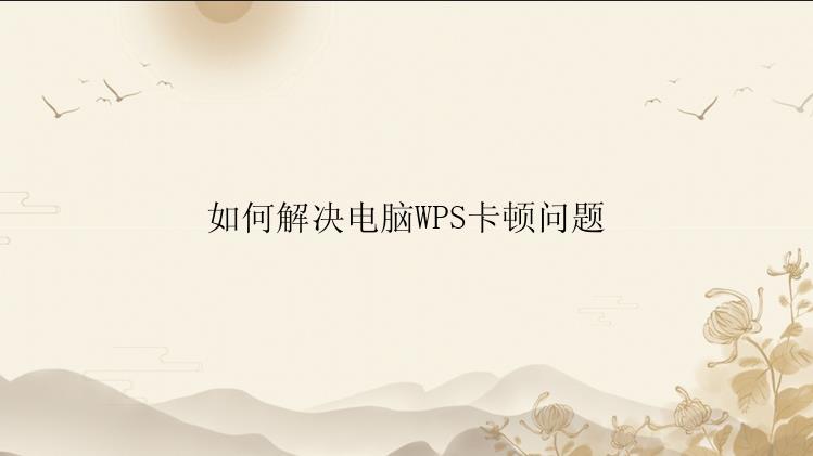 如何解决电脑WPS卡顿问题