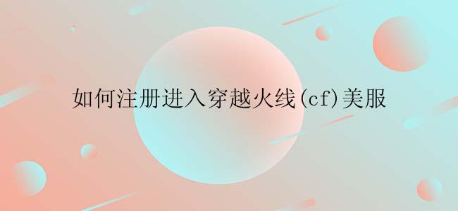 如何注册进入穿越火线(cf)美服