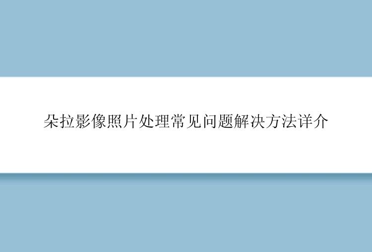 朵拉影像照片处理常见问题解决方法详介