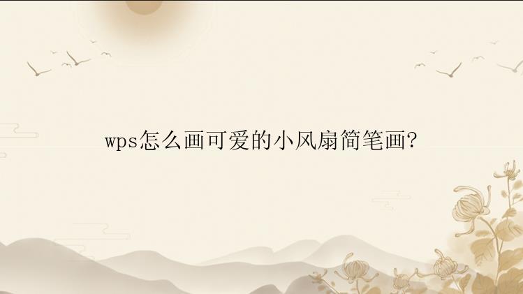 wps怎么画可爱的小风扇简笔画?